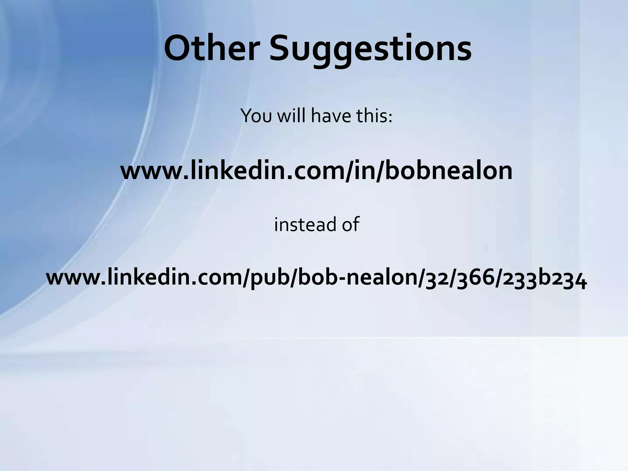 Other Suggestions
You will have this:
www.linkedin.com/in/bobnealon
instead of
www.linkedin.com/pub/bob-nealon/32/366/233b234
 