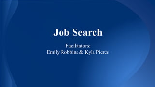 Job Search
Facilitators:
Emily Robbins & Kyla Pierce
 