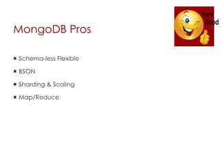 MongoDB Pros
 Schema-less Flexible
 BSON
 Sharding & Scaling
 Map/Reduce
 