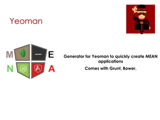 Yeoman
Generator for Yeoman to quickly create MEAN
applications
Comes with Grunt, Bower.
 