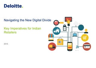 Navigating the New Digital Divide
2015
Key Imperatives for Indian
Retailers
 