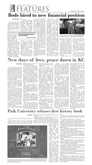 September 18, 2015 Page 3
Bode hired to new financial positionElizabeth Orosco
Features Editor
This school year, Park
welcomed Brian Bode as the
university’s new controller.
Bode brings years of
experience to the position
and hopes to make a lasting
impact during his time at
Park.
He grew up in Lyman,
Nebraskaandattended
the University of
Nebraska Kearney
for his undergraduate
degree in accounting.
He later attended Troy
State University in
Alabama for his masters.
Bode spent 21 years in
the army as finance officer,
responsible for accounting
and budget work. He has
been out of the army 15
years. Recently, he has spent
the last 10 years working
at Kansas City Kansas
Communty College as vice
president of finance and
administration, and has also
worked at the University of
Saint Mary as controller.
Bode says he is thrilled to
be at Park.
As controller, Bode says
his office is the principal
accounting office of the
college. His responsibilities
include ensuring the
transactions happening
in billing and student
finance offices are placed
in the proper accounts,
making sure the books of
the university are properly
managed in accordance
to generally accepted
accounting principles, and
the accountants provide
management of the
university with accurate and
complete reports so they can
make key decisions.
Even though he has
only been a part of the Park
family for three weeks,
Bode says he really enjoys
working at the university.
“I really like it here,
he said. “A lot of places
talk the talk. I couldn’t list
all of Park’s core values,
but I know the first one
is accountability, and it’s
really noticeable here, and I
like working at a place like
that. People do their jobs,
they’re held accountable
for it. The other half of
that is that management
understands that people are
doing their jobs and
they recognize it. If
you hold someone
accountable and
turn around and
respect that they
have done a good
job and let them know, it’s
a great place to work. The
people in the accounting
and finance office have been
welcoming and nice. I’m
thrilled everyday I drive on
campus. It’s how you want
your job to be.”
Bode says he has certain
short and long-term goals for
himself in this new position,
and hopes he can help make
minor improvements while
he is here.
“Short-term, I want
to learn as much as I can
because I’m replacing
a really talented lady,”
said Bode. “I need to be
up-to-speed on Park’s
methodology and the
accounting system. Mid-
term, there are some things
that I think can be tweaked
and made better, maybe
stream-lined a little bit.
Long-term, I would hope
that any individual tweaks
we do to the system make
it a much easier, more
automated process of
keeping track. Long-term
for me is to help the young
accountants in my office
develop better skills and
their career aspirations. My
career aspirations are just
about being met right now.
I need to motivate them
and help them get better
and have the opportunity to
expand their goals. That’s
one of my goals.”
His military experience
and various roles working
with people for many
years has given Bode an
opportunity to bring special
traits to his role as controller.
“I think I bring an
exuberance of newness,” he
said. “I think I bring a lot
of experience, and I hope a
little bit of talent. I’m good
with people and I’m good at
motivating people. I think
the military trains you to do
that and makes you a leader,
at least gives you the skill
set to be a leader. I think that
may be what I’m bringing
right now.”
Overall, Bode says he
is proud to be a part of the
Park family and to have
a chance to contribute to
Park’s vision.
“I think everyone should
be proud to be a part of
Park,” he said. “As an old
soldier, Park’s outreach to
the military and the bases
all over is one of the reasons
I’ve dreamed of working
here.
They give back to those
who serve, and it’s noticed
out there across the world.
It’s a great time to be here.”
‘Ithinkeveryoneshouldbeproud
tobeapartofPark.’
Brian Bode, Controller
New days of love, peace dawn in KC
Jason Holland
Staff Reporter
The wind sends wrinkles over
the surface of the Missouri river as
it glides under the Heart ofAmerica
Bridge and onward. The sky is an
electric shade of blue, clouds like
wads of cotton drift north over
Downtown Kansas City. It’s quiet,
but if you listen closely you can
hear sub bass pulsing softly like
a monstrous heartbeat. Thump,
thump, thump, thump.
Berkley Riverfront Park has
seen its fair share of concerts in
the past, but nothing quite like
Dancefestopia, the two-day EDM
festival that brings thousands
together for one magnificent
reason: to feel free.
The idea of electronic dance
music is lost on most who grew
up with the musical doctrine that
music itself must come from real
instruments—AKA your parents if
you’re under 30. The idea of a lone
man standing behind an electronic
pulpit of DJ equipment pushing
buttons does not look like a
musical concert to a lot of people.
EDM is criticized a lot: it’s
fake; not real music; talentless;
it all sounds the same. They
call festivals like Dancefestopia
ridiculous, nothing but mindless,
drug-infested raves.
In fact, musical legend Tom
Petty criticized this cultural
phenomenon back in 2014 in an
interview with Radio.com.
“Watch people play records?
That’s stupid. You couldn’t pay
me to go. I’m not oversimplifying
it. That’s what’s going on. I don’t
think it would be any fun without
the drugs. It’s a drug party.”
Ouch, Mr. Petty. Harsh words
for a movement that spreads the
idea of love and free expression
more than any other musical
movement since Woodstock. But
despite the criticism from previous
generations of popular music, the
bass is still dropping harder than
ever. You could even say it’s free
falling.
It’s Friday afternoon at
Berkley Riverfront Park, and
Dancefestopia is beginning its
two-day musical extravaganza. A
slim helicopter is gliding over the
river and campgrounds, whipping
tents, blankets and hair into a
frenzy.
Construction vehicles are
carrying massive amplifiers like
worker ants to a stage somewhere
in the distance. Behind the main
stage, a woman in a long paisley
dress sets up a massage bed and
hangs blankets down from her
booth.
The largest has a sapphire wolf
rearing its head back, howling
at the moon. By the time the sun
goes down tonight, thousands will
be raising their arms and their
voices with religious enthusiasm,
losing themselves to a force that
is beyond understanding yet fully
embraced.
The grass parking lot is
filled with cars, license plates
indicate just how big of a deal
this is: Texas, Colorado, Kansas,
Oklahoma, Minnesota, Michigan,
Arkansas, California … the list
goes on. Several teen kids are
kicking a hacky sack back and
forth, smoking, laughing and
blasting Skrillex’s “Bangarang”
from an impressive stereo system.
The fractured vocal sampling and
erratic beat soars like an airstrike
over the parking lot.
Rick, a veteran of EDM,
traveled from Denver to attend
Dancefestopia. Sporting the
manliest beard possible and a
tattoo of a smiley face on his neck,
Rick is grinning ear to ear as he
discusses his love of all this.
“I travel all over for these
things, man,” he says as he yanks
a cigarette from behind a gauged
ear. “I’m going to EDC in Vegas
here soon, too.”
Why does this mean so much to
him?
Rick just laughs and says with
his cig dangling from the corner
of his mouth, “It’s music, good
people, and chaos. Like one big,
(blank)ed-up family.”
This idea of kinfolk is not just
Rick’s, but many others.
Jacob, a student from UMKC,
is passionate about these events.
“There’s a way higher
concentration of good vibes here
than anywhere else I’ve been,” he
says. “There are too many assholes
in the world, so people that aren’t
into that noise come here. It’s
about love and music. Brothers
and sisters. Tons of us get together
under this unseen banner of music.
It’s beautiful, man. Good vibes is
why I come.”
These festivals are more
than drug-fueled raves packed
with idiots dancing to bleeps
and bloops and wuuuub
wuuuuub vwaaaaaaam’s.
They’re a communion of sorts,
a congregation of avid fans who
want to dance and truly feel free.
“There are a lot of friendly
people here,” says Hannah as she
pulls her sleeping bag and rainbow
Hula Hoop out of her trunk. This is
her second time at Dancefestopia.
“I don’t need drugs. I came sober
last year…dude it changed my
life.” This year she’s coming with
her boyfriend in an effort to spread
the EDM gospel to those closest
to her. Her parents didn’t want to
come.
The idea of good vibes Jacob
mentioned is not just among
the dancers. It’s an inclusive
atmosphere, and those vibes even
rub off on security. Michael Mark,
head of security, is prepping for
the two earplug-wearing days
ahead of him.
“I’ve done this the past two
years it’s happened. I never have
any problems at all,” he says.
“They’re all the ‘peace, love, it’s
all good brooooo’ types,” He says
this holding up a peace sign and
laughing to himself.
“Like any other concert, people
smoke lots of weed. Duh,” he
says. “There’s not much we can
do about that. But we stop any
hard drugs: ecstasy, molly, crap
like that. Honestly though, if
someone gets out of control, the
crowd stops and gets us. Never
seen that anywhere else. It’s one
out of thousand people that try to
ruin it for everyone else. No one
attending wants to see that kind
of behavior any more than the
security does.”
Comparisons to Woodstock
may seem over-ambitious, but
when examined, they’re not
inaccurate at all.
A counter-culture coming
together for the sake of good
music, positive atmosphere, and
free expression. Sounds that may
just be ahead of their time, so
people criticize them. Say it’s
for hippies or stoners. Say it’s
mindless, pointless, or whatever
other labels people stamp on
things they don’t understand. Say
what you will.
They won’t mind…they’ll drop
the bass so they can’t hear you
and vibe out with the rest of their
family. Send that negative energy
elsewhere, bro.
Brian Bode, Park’s new controller, discusses his responsibilities as
controller as well as his vision and goals for the new position.
PHOTO/Elizabeth Orosco
This month, Park University will release its first history
book.
Titled “Fides ET Labor: 140 Years of Pioneering
Education, The Story of Park University,” this 160-page
hardbound book will enable readers to discover more about
Park’s past, dating back to the beginning of Park University’s
existence.
Park’s history book is now available to order at park.edu/
historybook for $44.95; availability is limited.
A few out of the fifty the people who contributed to the
production of this book are Timothy Westcott, associate
professor of history; Carolyn M. Elwess, Park archivist;
Jennifer Ehrlich, regional director; and Ann Schultis,
interim director of
library services and
reference librarian.
An excerpt of
Chapter One, which
is available on Park’s
Website, provides
information about
Park University and
how it originated.
“This was its
own Universe,” said
Schultis, describing
the earlier days of
Park.
From the excerpt
you get a sense of the
origins. Imagine the
classrooms you sit in
infested with rodents,
rotten horse manure,
endless debris, and
fallenceilings:thatwas
the sight Dr. McAfee,
one of the University’s
founders, and the
“Original Seventeen”
students observed in
April of 1875, prior to
restoration. A month
later, May 12, 1875,
a date traditionally
referred to as Park’s
‘Founders Day,’classes
began.
Schultis was one of many people responsible for the book
and spoke highly of the effort, just as the other contributors
did.
“It has been a wonderful project,” Schultis said.
“People will look at it and be surprised at the level of
depth and how much they’ll learn and appreciate Park over
140 years and what it took for us to get here,” she said.
Schultis considers the History, “A story of survival,” due
to the multitude of obstacles early students and teachers had
to overcome – many of which can be found within the 160
pages of the book.
“The collecting and editing of material renewed the
excitement of old stories,” Westcott said.
Elwess, who is also a graduate of Park University’s class
of 1971, played a major role in the making of the book.
“My working on this book has been a very serious
task,” she said, “in that I, and others, strove to highlight the
endurance and courage it has taken to guide this institution
through calamitous times.”
Elwess admitted compiling the book presented some
challenges.
“The most difficult aspect of our year-and-a-half of
research, was figuring out how to condense 140 years of
history into 160 pages,” she said. “Just think about that…”
The book contains a many photographs.
“We sought to make it interesting by using many
photos from our wonderful collection and by adding some
interesting facts and school trivia,” Elwess said.
Those involved in the production of Park’s history book
recommend students purchase the book.
“I truly hope that students, staff, alumni and faculty take
some time to browse or even purchase the book to fully
appreciate our stories,” Westcott said.
Elwess said she thinks readers will enjoy and learn from
the book.
“My philosophy is, it is important to know why Park is
here,” Elwess said, “and we can learn that only by learning
about the people who built this place for us and also by
understanding the events that shaped their decisions. It is a
tale of endurance and of the faith and labor it took to get us
where we are today.”
Derrius Ivy
Staff Reporter
In its 140 year history, Park has seen a great amount of new and exciting things. Many people have col-
laborated to create Park University’s first history book,“Fides ET Labor: 140Years of Pioneering Educa-
tion,The Story of Park University.”
Park University releases first history book
PHOTO CONTRIBUTED BY/Debbie Johnston
 