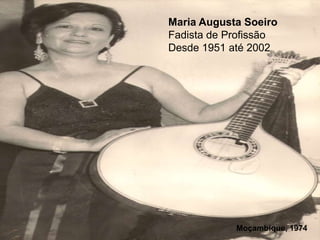 Maria Augusta Soeiro
Fadista de Profissão
Desde 1951 até 2002




            Moçambique, 1974
 