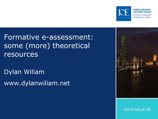 Formative e-assessment: some (more) theoretical resources Dylan Wiliam www.dylanwiliam.net 