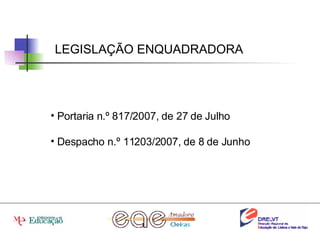 Portaria n.º 817/2007, de 27 de Julho Despacho n.º 11203/2007, de 8 de Junho LEGISLAÇÃO ENQUADRADORA 