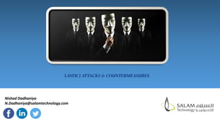 LAYER 2 ATTACKS & COUNTERMEASURES
Nishad Dadhaniya
N.Dadhaniya@salamtechnology.com
 