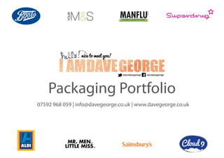 07592 968 059 | info@davegeorge.co.uk | www.davegeorge.co.uk
Packaging Portfolio
 