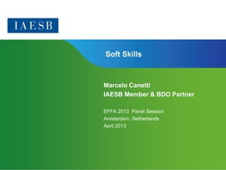 Page 1 | Confidential and Proprietary Information
Soft Skills
Marcelo Canetti
IAESB Member & BDO Partner
EFFA 2013 Panel Session
Amsterdam, Netherlands
April 2013
 