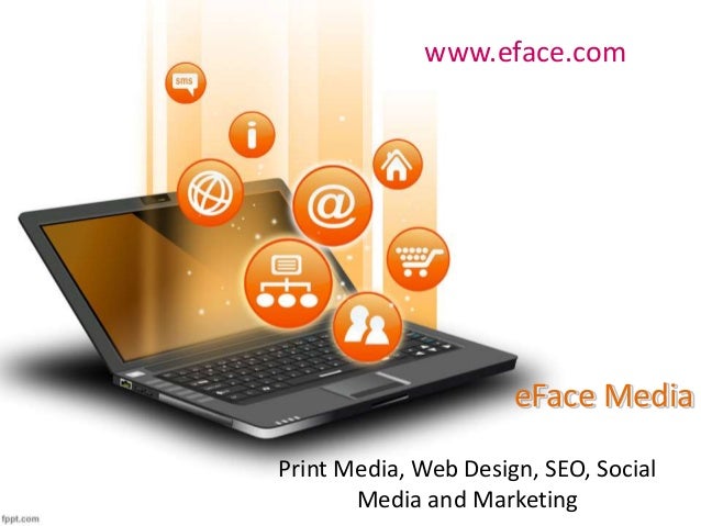 eFace Media
Print Media, Web Design, SEO, Social
Media and Marketing
www.eface.com
 