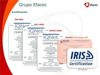 Grupo Efacec
Certificación


  ISO 9001


                ISO 14001


                            OHSAS 18001



                                          NP4457- Certificación IDI




                                                        En marcha
 