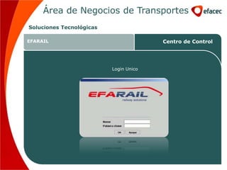 Área de Negocios de Transportes
Soluciones Tecnológicas

EFARAIL                                       Centro de Control




                           Login Unico


            Área de Negocios de Transportes
 