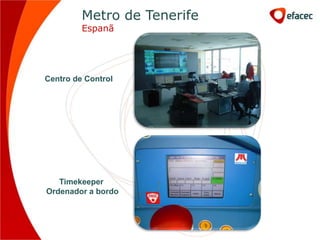 Metro de Tenerife
         Espanã




Centro de Control




   Timekeeper
Ordenador a bordo
 