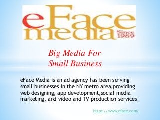 Big Media For
Small Business
eFace Media is an ad agency has been serving
small businesses in the NY metro area,providing
web designing, app development,social media
marketing, and video and TV production services.
https://www.eface.com/
 