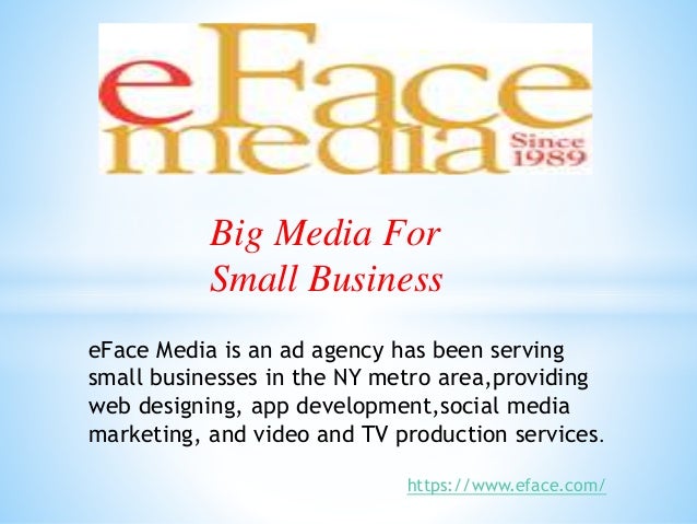 Big Media For
Small Business
eFace Media is an ad agency has been serving
small businesses in the NY metro area,providing
...