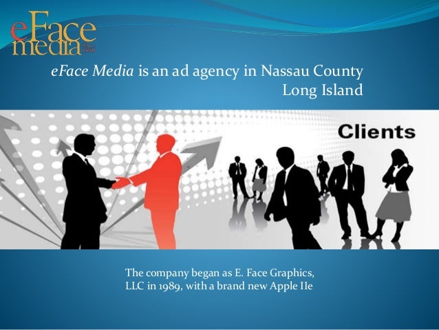 eFace Media is an ad agency in Nassau County
Long Island
The company began as E. Face Graphics,
LLC in 1989, with a brand ...