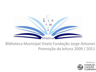 Efaciler
Biblioteca Municipal Vizela Fundação Jorge Antunes
Promoção da leitura 2009 / 2011
Apoiado por:
 