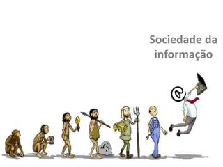 Sociedade da
informação
 