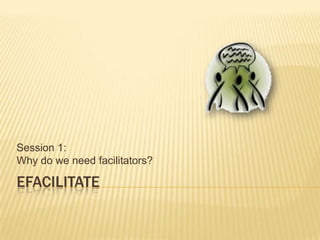 eFacilitate Session 1: Why do we need facilitators? 