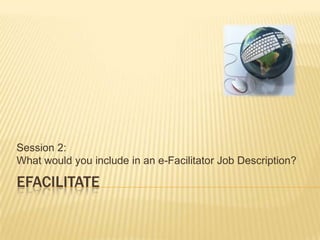 eFacilitate Session 2: What would you include in an e-Facilitator Job Description? 