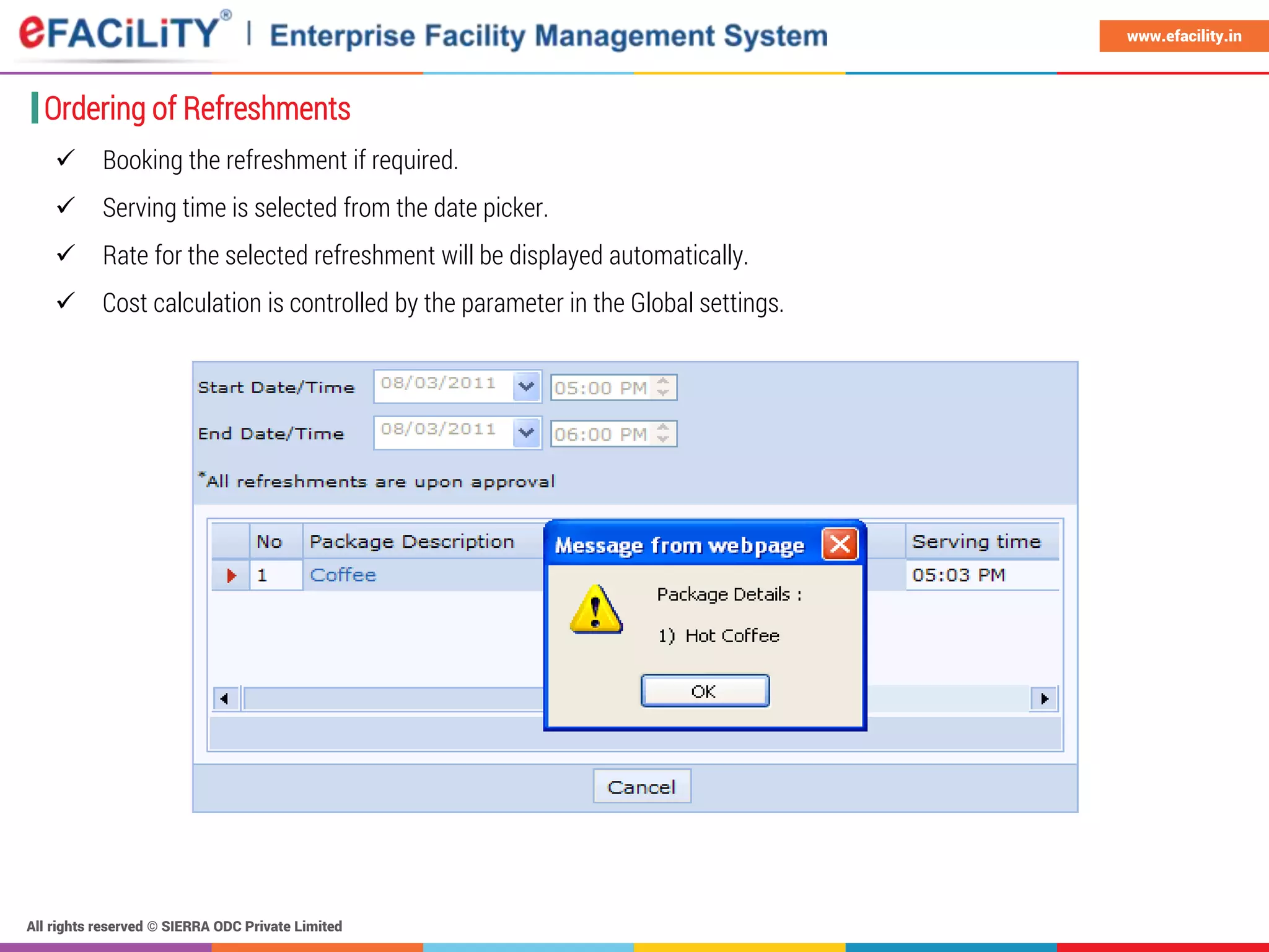 All rights reserved © SIERRA ODC Private Limited
www.efacility.in
Ordering of Refreshments
 Booking the refreshment if required.
 Serving time is selected from the date picker.
 Rate for the selected refreshment will be displayed automatically.
 Cost calculation is controlled by the parameter in the Global settings.
 