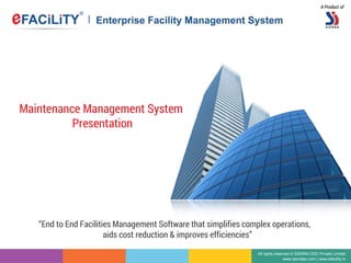 Maintenance Management System
Presentation
All rights reserved © SIERRA ODC Private Limited
www.sierratec.com | www.efacility.in
“End to End Facilities Management Software that simplifies complex operations,
aids cost reduction & improves efficiencies”
A Product of
 