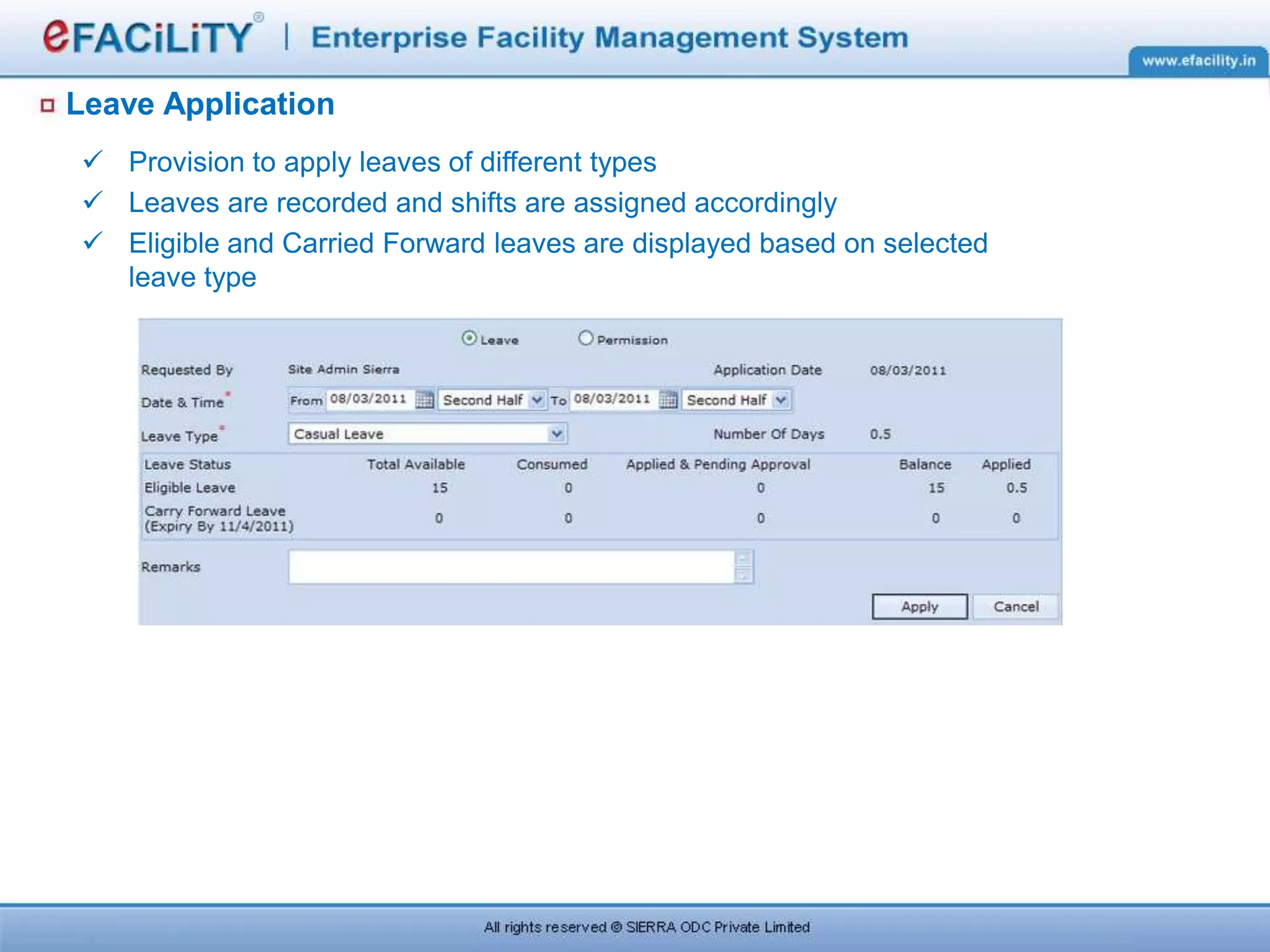 Leave Application
 Provision to apply leaves of different types
 Leaves are recorded and shifts are assigned accordingly
 Eligible and Carried Forward leaves are displayed based on selected
leave type
 