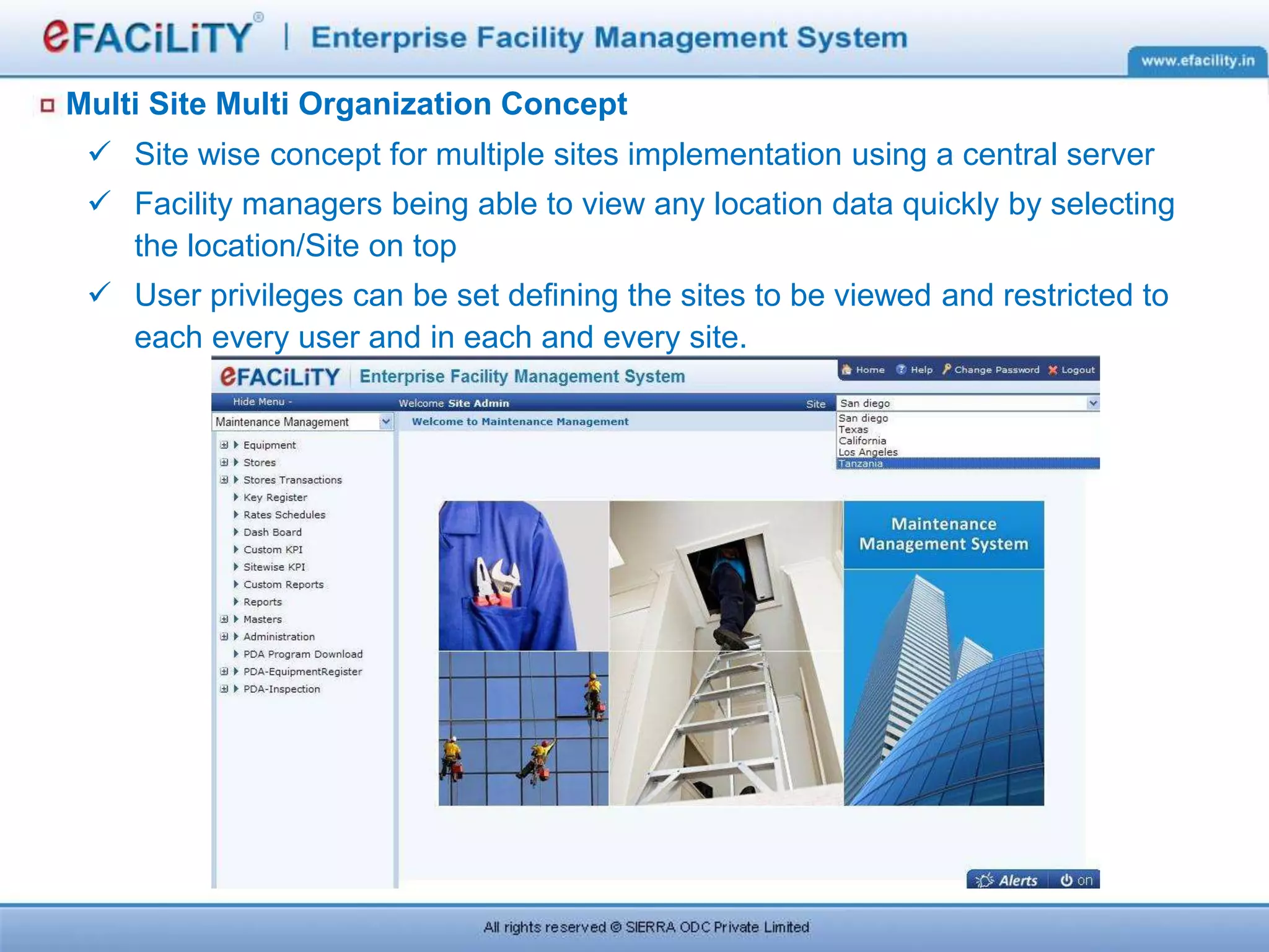 Multi Site Multi Organization Concept
 Site wise concept for multiple sites implementation using a central server
 Facility managers being able to view any location data quickly by selecting
the location/Site on top
 User privileges can be set defining the sites to be viewed and restricted to
each every user and in each and every site.
 
