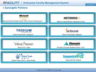 Synergetic Partners
Microsoft Gold Certified Partner (ISV)–Product Development
Tridium Asia Pacific, Singapore
Metronic Global Berhad, Malaysia & China
Pinnacle Computer Systems Dubai, U.A.E.Wave Front, Japan
Infocon Technology, Malaysia
Global Trade S.A.R.L., Saudi Arabia Sequential IDS, Nigeria
 
