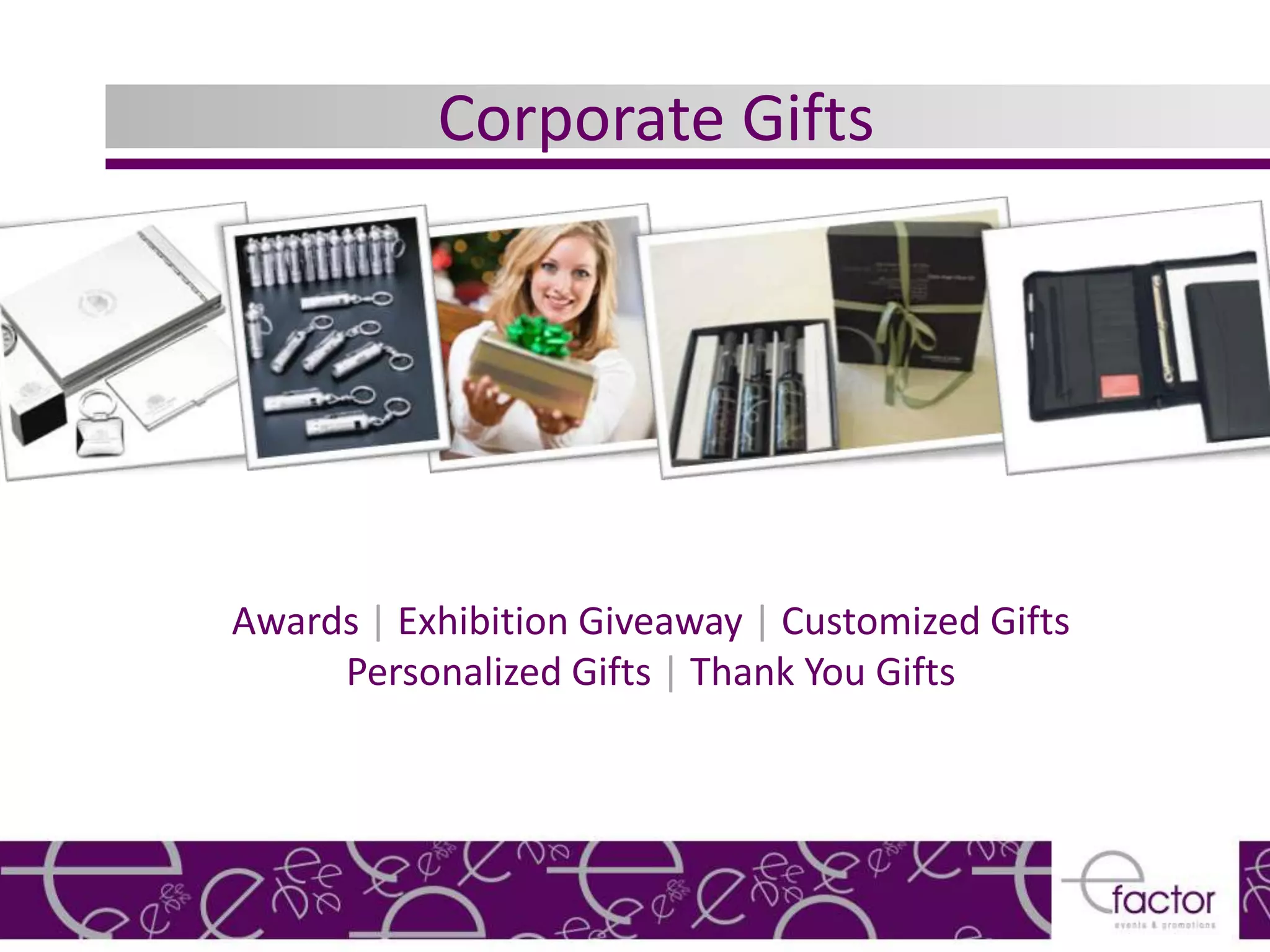 Corporate Gifts




Awards | Exhibition Giveaway | Customized Gifts
     Personalized Gifts | Thank You Gifts
 