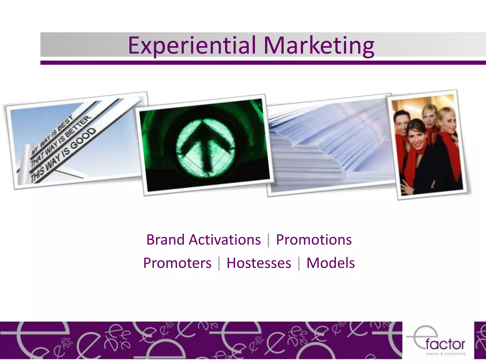 Experiential Marketing




 Brand Activations | Promotions
 Promoters | Hostesses | Models
 
