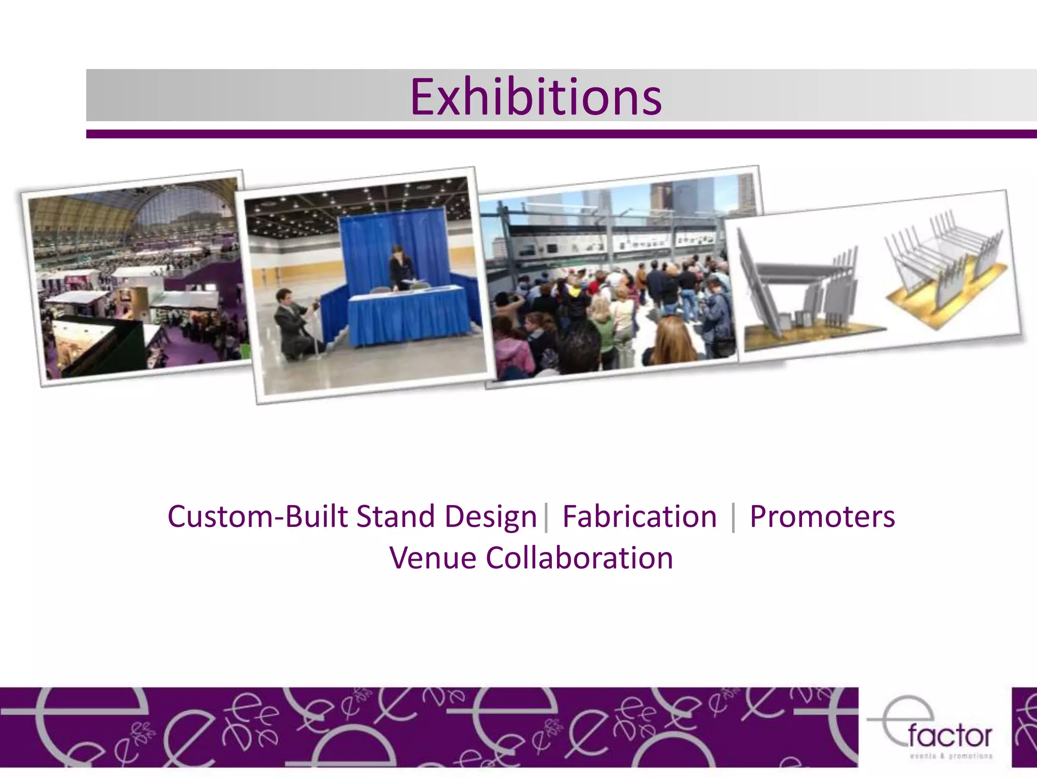 Exhibitions




Custom-Built Stand Design| Fabrication | Promoters
               Venue Collaboration
 
