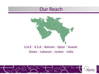 Our Reach




U.A.E | K.S.A | Bahrain | Qatar | Kuwait
   Oman | Lebanon | Jordan | India
 