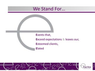 We Stand For…



 Events that,
 Exceed expectations & leaves our,
 Esteemed clients,
 Elated
 