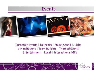 Events




Corporate Events | Launches | Stage, Sound & Light
 VIP Invitations | Team Building | Themed Events
      Entertainment | Local & International MCs
 