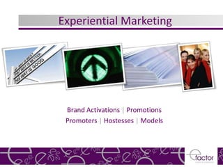 Experiential Marketing




 Brand Activations | Promotions
 Promoters | Hostesses | Models
 