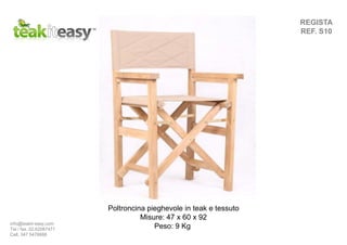 REGISTA
REF. S10
Poltroncina pieghevole in teak e tessuto
Misure: 47 x 60 x 92
Peso: 9 Kginfo@teakit-easy.com
Tel / fax. 02.62087471
Cell. 347 5476668
 