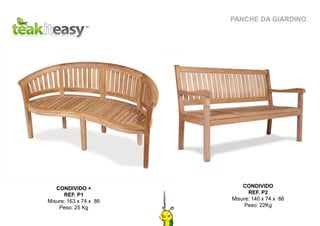 PANCHE DA GIARDINO
CONDIVIDO +
REF. P1
Misure: 163 x 74 x 86
Peso: 25 Kg
CONDIVIDO
REF. P2
Misure: 140 x 74 x 86
Peso: 22Kg
 