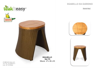 SGABELLO DA GIARDINO
SGA-BELLO
Ref. P5
Misure: 47 x 36 x 45
NOVITA’
info@teakit-easy.com
Tel / fax. 02.62087471
Cell. 347 5476668
 