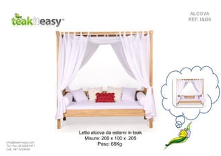 ALCOVA
REF. I&O8
Letto alcova da esterni in teak
Misure: 200 x 100 x 205
Peso: 68Kginfo@teakit-easy.com
Tel / fax. 02.62087471
Cell. 347 5476668
 