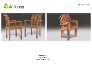 SEDIE TEAK
MIMOSA
SETE 30
Misure: 62 x 57 x 90
 