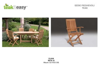 SEDIE PIEGHEVOLI
TEAK
CLIVIA
SETE 33
Misure: 53 X 65 X 96
 