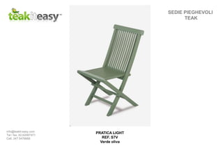 PRATICA LIGHT
REF. S7V
Verde oliva
SEDIE PIEGHEVOLI
TEAK
info@teakit-easy.com
Tel / fax. 02.62087471
Cell. 347 5476668
 