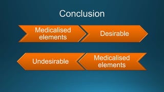 Medicalised
elements
Desirable
Medicalised
elements
Undesirable
 