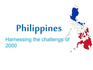 Philippines
Harnessing the challenge of
2000
 