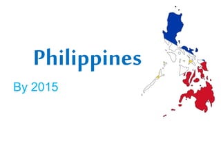 Philippines
By 2015
 