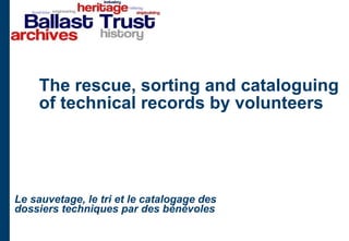 The rescue, sorting and cataloguing of technical records by volunteers  Le sauvetage, le tri et le catalogage des dossiers techniques par des bénévoles 