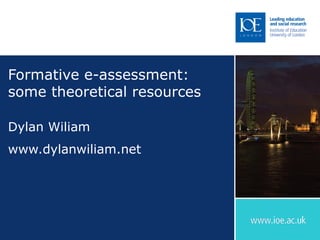 Formative e-assessment: some theoretical resources Dylan Wiliam www.dylanwiliam.net 