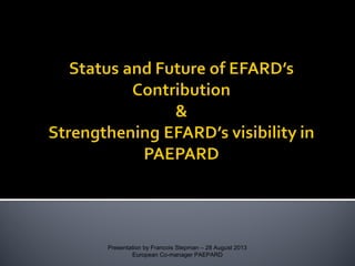 Presentation by Francois Stepman – 28 August 2013
European Co-manager PAEPARD
 