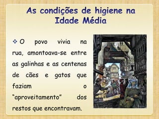 O povo vivia na
rua, amontoava-se entre
as galinhas e as centenas
de cães e gatos que
faziam o
“aproveitamento” dos
restos que encontravam.
 