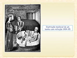 Ilustração medieval de um
banho com refeição 1494-95
 